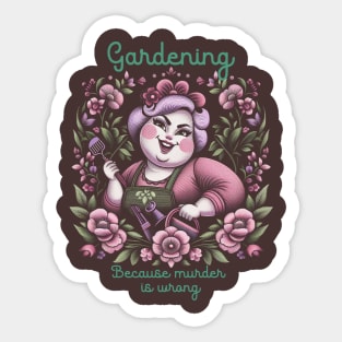 Gardening because murder is wrong Sticker